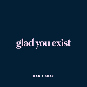 DAN + SHAY - Glad You Exist - Single - Zortam Music