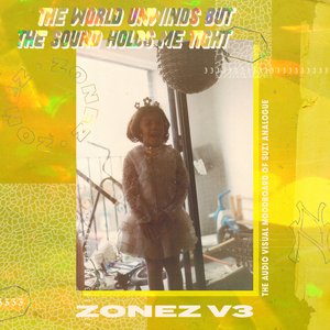 Zonez V.3: The World Unwinds But The Sound Holds Me Tight