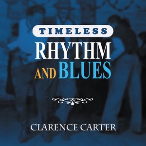 Timeless Rhythm & Blues: Clarence Carter