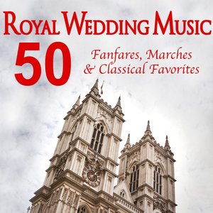 Royal Wedding Music - 50 Fanfares, Marches & Classical Favorites