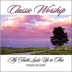My Faith Looks Up To Thee - Hymns Of Hope from the Classic Worship series
