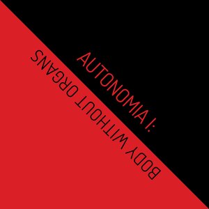 AUTONOMIA I: Body Without Organs