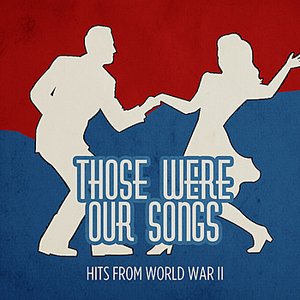 Those Were Our Songs - Hits from World War II