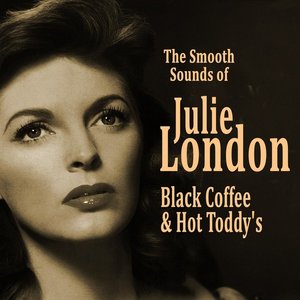 Black Coffee and Hot Toddy's: The Smooth Sounds of Julie London