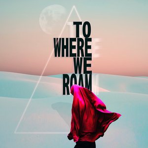 To Where We Roam