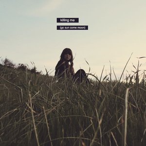 Killing Me (Go Sun Come Moon) - Single