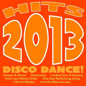 Hits 2013 - Disco Dance! (Scream & Shout, Diamonds, Locked Out of Heaven, Don't You Worry Child, One Day-Reckoning Song, Call Me Maybe, Just the Way You Are...)
