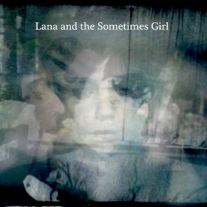 Lana and the Sometimes Girl