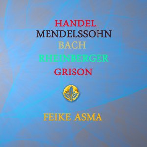 Feike Asma Plays Handel, Mendelssohn, Bach, Rheinberger & Grison