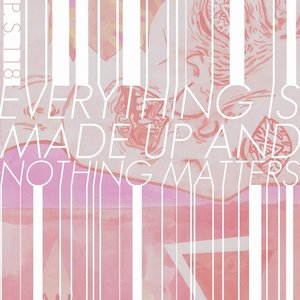 Everything Is Made Up And Nothing Matters