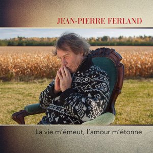 La vie m'émeut, l'amour m'étonne