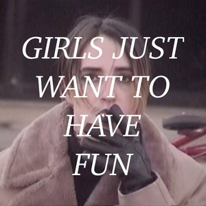 Girls Just Want To Have Fun