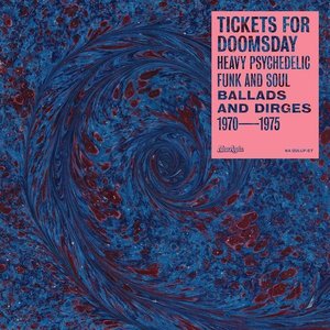 Tickets For Doomsday: Heavy Psychedelic Funk And Soul, Ballads & Dirges 1970-1975