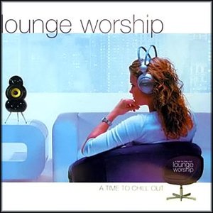 Lounge Worship: A Time To Chill Out