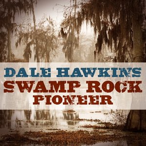 Dale Hawkins - Swamp Rock Pioneer