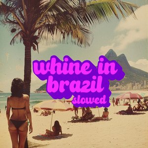 whine in brazil (slowed)