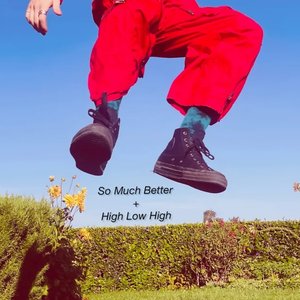 So Much Better + High Low High