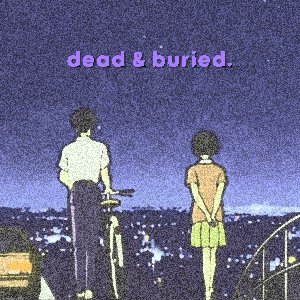 dead & buried.