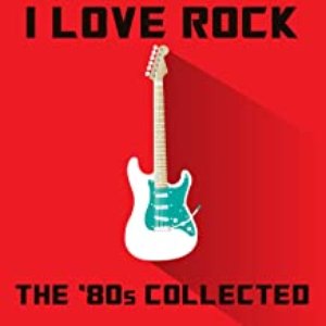 I Love Rock: The '80s Collected