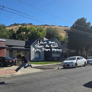 leave home, there's no point dying there anyway