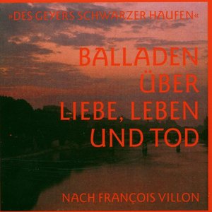 Balladen über Liebe, Leben und Tod (Lieder nach Francois Villon)