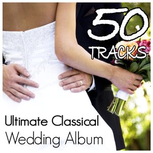 Ultimate Classical Wedding Album - 50 Classical Selections for the Perfect Ceremony