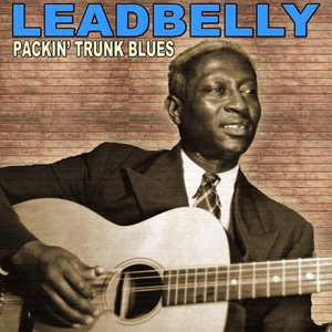 Packin' Trunk Blues: The Legendary Leadbelly