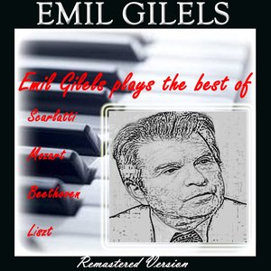 Emil Gilels Plays the Best of Scarlatti, Mozart, Beethoven & Liszt (Remastered)