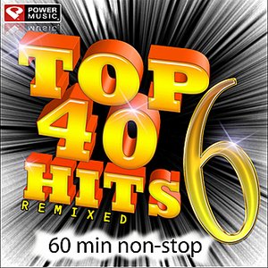 Top 40 Hits Remixed Vol. 6 (60 Minute Non-Stop Workout Mix: 128 BPM)