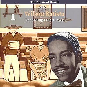 The Music of Brazil / Songs of  Wilson Batista, Vol. 1 / Recordings 1940 - 1941