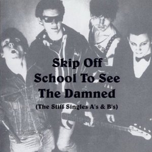 Skip off School to See the Damned (The Stiff Singles A's & B's)