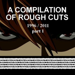 A Compilation Of Rough Cuts - Part 1