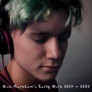 Nick Markham’s Early Work 2019 - 2023
