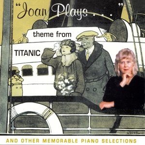 Joan Plays...Theme from Titanic and Other Memorable Piano Selections