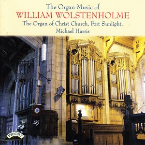 The Organ Music of William Wolstenholme / The Organ of Christ Church, Port Sunlight