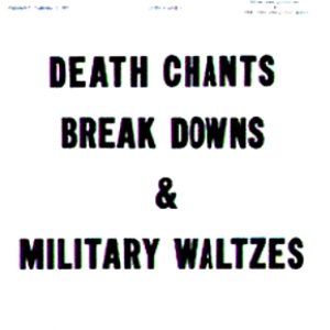 Death Chants, Breakdowns & Military Waltzes