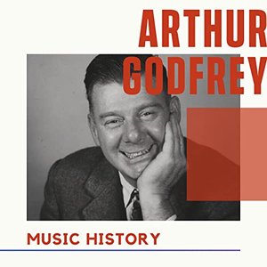 Arthur Godfrey - Music History