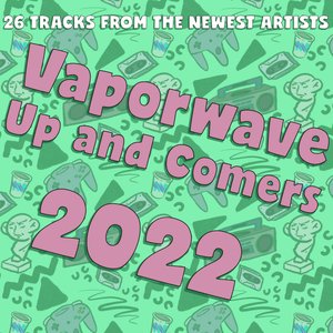 Vaporwave Up & Comers 2022
