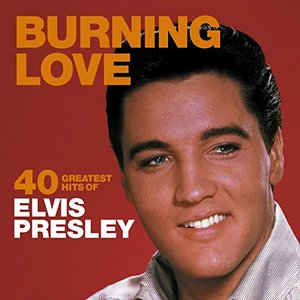 Burning Love: 40 Greatest Hits of Elvis Presley