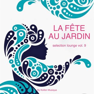 La fête au jardin Selection Lounge, Vol. 9 (Presented by Kolibri Musique)