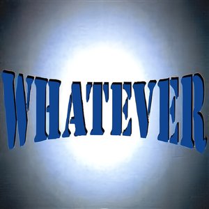 Whatever