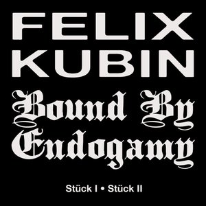 Felix Kubin / Bound By Endogamy : Stück I - Stück II