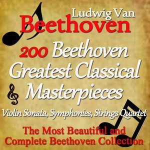 200 Beethoven Greatest Classical Masterpieces: Violin Sonatas, Symphonies, Strings Quartet