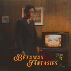 Betamax Fantasies