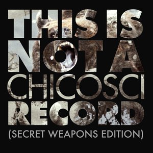 This Is Not A Chicosci Record (Secret Weapons Edition)