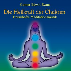 Die Heilkraft der Chakren : Traumhafte Meditationsmusik
