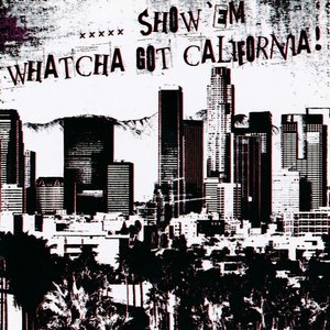 .....Show 'Em Whatcha Got California!