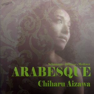 Schumann: Arabeske, Op. 18 – Debussy: Deux Arabesques – Medtner: 3 Arabesques, Op. 7