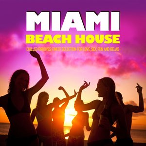 Miami Beach House (Chilled Grooves Finest Selection for Love, Sex, Fun and Relax)