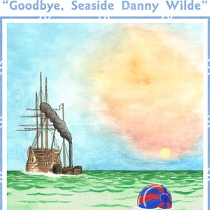 Goodbye, Seaside Danny Wilde